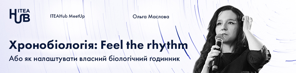 ITEAHub MeetUp: Хронобіологія: Feel the rhythm або як налаштувати власний біологічний годинник